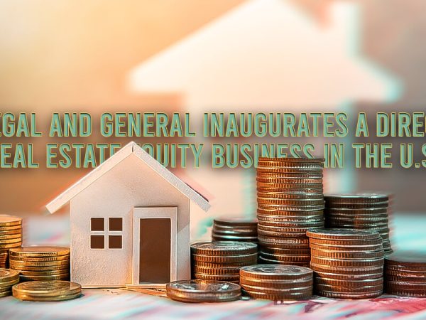Legal and General inaugurates a direct real estate equity business in the U.S.