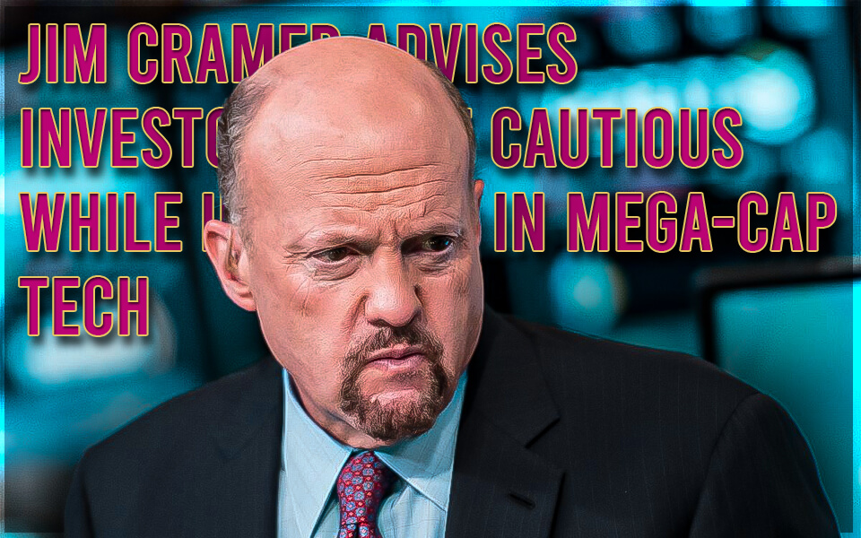 Jim Cramer Advises Investors To Be Cautious While Investing In Mega-Cap Tech Stocks