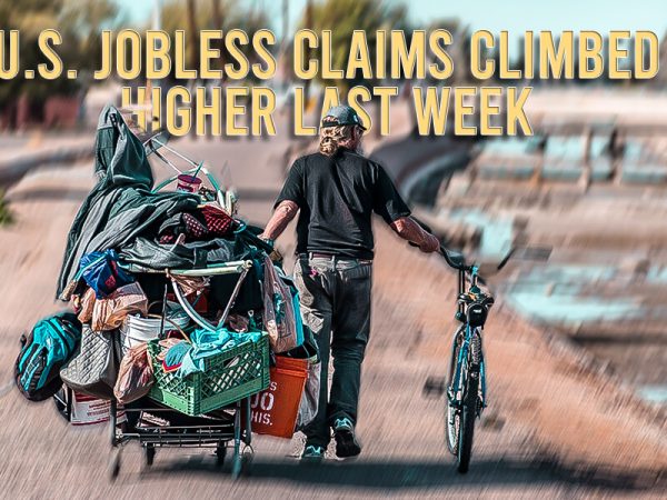 U.S. Jobless Claims Climbed Higher Last Week