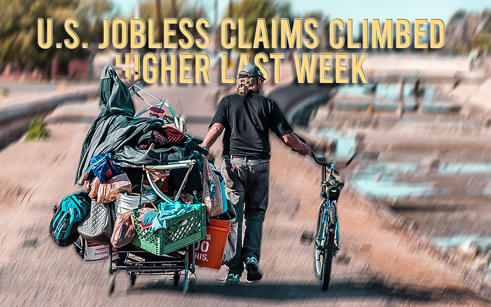 U.S. Jobless Claims Climbed Higher Last Week